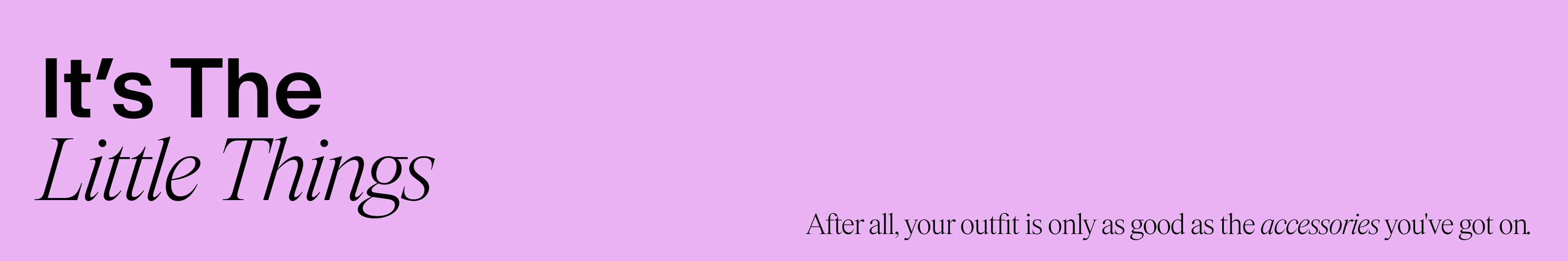 The extra factor. Fact: it's the little things that do the most.